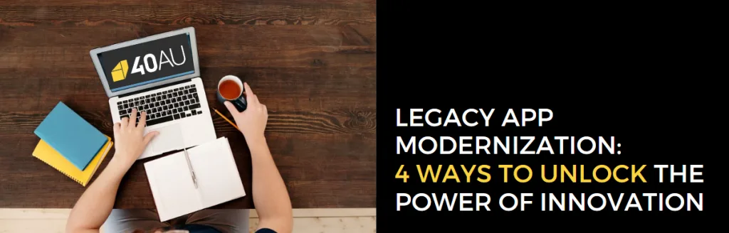 Legacy App Modernization: 4 Ways you can Unlock the Power of Innovation — visual reference