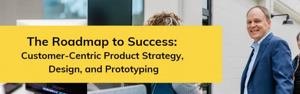The Roadmap to Success: Customer-Centric Product Strategy, Design, and Prototyping — visual reference